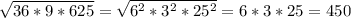 \sqrt{36*9*625} =\sqrt{6^2*3^2*25^2} =6*3*25=450