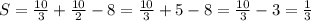 S=\frac{10}{3} +\frac{10}{2} -8=\frac{10}{3} +5-8=\frac{10}{3} -3=\frac{1}{3}