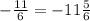 - \frac{11}{6} = - 11 \frac{5}{6} \\