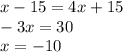 x - 15 = 4x + 15 \\ - 3x = 30 \\ x = - 10