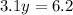 3.1y = 6.2