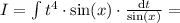 I = \int t^4\cdot\sin(x)\cdot\frac{\mathrm{d}t}{\sin(x)} =