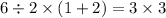 6 \div 2 \times (1 + 2) = 3 \times 3