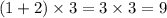 (1 + 2) \times 3 = 3 \times 3 = 9