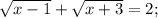 \sqrt{x-1}+\sqrt{x+3}=2;