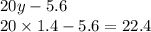 20y - 5.6 \\ 20 \times 1.4 - 5.6 = 22.4