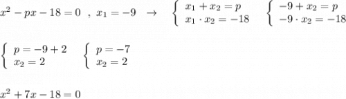 x^2-px-18=0\ \ ,\ x_1=-9\ \ \to \ \ \ \left\{\begin{array}{l}x_1+x_2=p\\x_1\cdot x_2=-18\end{array}\right\ \ \left\{\begin{array}{l}-9+x_2=p\\-9\cdot x_2=-18\end{array}\right\\\\\\\left\{\begin{array}{l}p=-9+2\\x_2=2\end{array}\right\ \ \left\{\begin{array}{l}p=-7\\x_2=2\end{array}\right\\\\\\x^2+7x-18=0