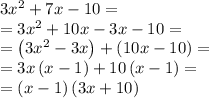 3x^2+7x-10=\\=3x^2+10x-3x-10=\\=\left(3x^2-3x\right)+\left(10x-10\right)=\\=3x\left(x-1\right)+10\left(x-1\right)=\\=\left(x-1\right)\left(3x+10\right)