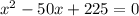 x^2-50x+225=0