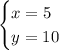 \begin{cases} x=5\\ y=10\end{cases}