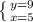 \left \{ {{y=9} \atop {x=5}} \right.