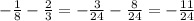 - \frac{1}{8} - \frac{2}{3} = - \frac{ 3}{24} - \frac{8}{24} = - \frac{11}{24}