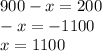 900 - x = 200 \\ - x = - 1100 \\ x = 1100