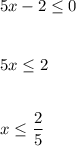 5x-2\leq0\\\\\\5x\leq2\\\\\\x\leq\dfrac{2}{5}