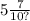 5 \frac{7}{10?}