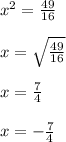 {x}^{2} = \frac{49}{16} \\ \\ x = \sqrt{ \frac{49}{16} } \\ \\ x = \frac{7}{4} \\ \\ x = - \frac{7}{4}