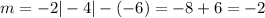 m = - 2 | - 4| - ( - 6) = - 8 + 6 = - 2