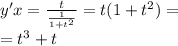 y'x = \frac{t}{ \frac{1}{1 + {t}^{2} } } = t(1 + {t}^{2} ) = \\ = {t}^{3} + t