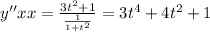 y''xx = \frac{3 {t}^{2} + 1 }{ \frac{1}{1 + {t}^{2} } } = 3 {t}^{4} + 4 {t}^{2} + 1