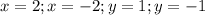 x = 2; x = -2; y=1; y= -1