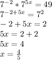 7^{-2}*7^{5x}=49\\7^{-2+5x}=7^2\\-2+5x=2\\5x=2+2\\5x=4\\x=\frac{4}{5}