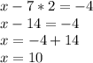 x - 7 * 2 = -4\\x - 14 = -4\\x = -4 + 14\\x = 10