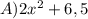 A) 2x^{2}+6,5