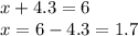 x + 4.3 = 6 \\ x = 6 - 4.3 = 1.7