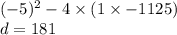 ( - 5) {}^{2} - 4 \times (1 \times - 1125) \\ d = 181