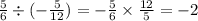 \frac{5}{6} \div ( - \frac{5}{12} ) = - \frac{5}{6} \times \frac{12}{5} = - 2