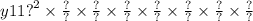 y11 {?}^{2} \times \frac{?}{?} \times \frac{?}{?} \times \frac{?}{?} \times \frac{?}{?} \times \frac{?}{?} \times \frac{?}{?} \times \frac{?}{?}