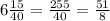 6 \frac{15}{40} = \frac{255}{40} = \frac{51}{8}