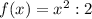 f(x) =x^{2} : 2