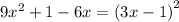 9 {x}^{2} + 1 - 6x = {(3x - 1)}^{2}