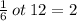 \frac{1}{6} \: ot \: 12 = 2