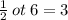 \frac{1}{2} \: ot \: 6 = 3