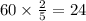 60 \times \frac{2}{5} = 24 \\