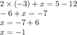 2 \times ( - 3) + x = 5 - 12 \\ - 6 + x = - 7 \\ x = - 7 + 6 \\ x = - 1