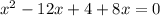 x {}^{2} - 12x + 4 + 8x = 0