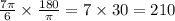 \frac{7\pi}{6} \times \frac{180}{\pi} = 7 \times 30 = 210