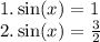 1. \sin(x) = 1 \\ 2. \sin(x) = \frac{3}{2} \\