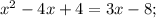 x^{2}-4x+4=3x-8;