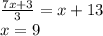 \frac{7x + 3}{3} = x + 13 \\ x = 9