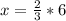 x=\frac{2}{3}*6