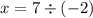 x = 7 \div ( - 2)