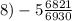 8) - 5 \frac{6821}{6930}