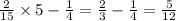 \frac{2}{15} \times 5 - \frac{1}{4} = \frac{2}{3} - \frac{1}{4} = \frac{5}{12}