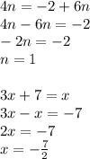 4n = - 2 + 6n \\ 4n - 6n = - 2 \\ - 2n = - 2 \\n = 1 \\ \\ 3x + 7 = x \\ 3x - x = - 7 \\ 2x = - 7 \\ x = - \frac{7}{2} \\ \\