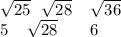 \sqrt{25} \: \: \: \sqrt{28} \: \: \: \: \: \sqrt{36} \\ 5 \: \: \: \: \: \sqrt{28} \: \: \: \: \: \: \: \: \: 6