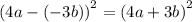 {(4a - ( - 3b))}^{2} = {(4a + 3b)}^{2}